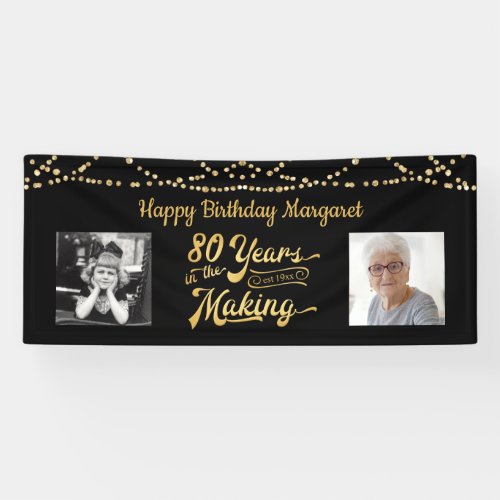 80th Birthday Black Gold String Lights Photos Banner - Celebrate a 80th birthday with this black and gold party banner sign with string lights featuring a retro typography title design of 80 YEARS IN THE MAKING that incorporates their birth year as part of the design, 2 photos (fun to include Then and Now photos) and your personalized custom message (the sample shows HAPPY BIRTHDAY NAME). PHOTO TIP:  For fastest/best results, choose a photo with the subject in the middle and/or pre-crop it to a rectangle shape BEFORE uploading and use the CHANGE tab in the PERSONALIZE section. CHANGES:  Change the background color, select a styled graphics background or change the personalized text font style, color, size and placement by clicking on CUSTOMIZE FURTHER in the PERSONALIZE section. Contact the designer via Zazzle Chat or makeitaboutyoustore@gmail.com if you'd like this design modified, on another product or would like coordinating items.