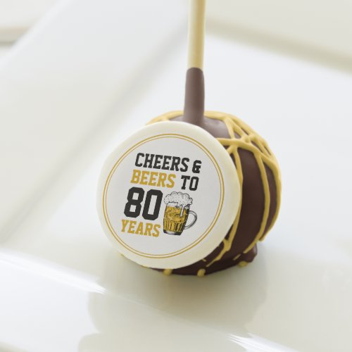 80th Birthday Cheers  Beers to 80 Years Cake Pops
