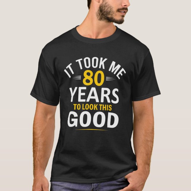 80th Birthday Design Took Me 80 Years 80 Year Old T-Shirt (Front)