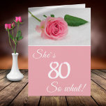 80th Birthday for Her Pink Rose Funny Motivational Card<br><div class="desc">Modern 80th birthday floral greeting card for someone, especially for her (because of the colors white and pink) celebrating the eightieth birthday. The card is pink and has a beautiful pink rose. It comes with a funny and motivational quote She`s 80 so what, and is perfect for a person with...</div>