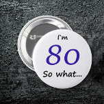 80th Birthday Funny I`m 80 so what Button<br><div class="desc">80th Birthday Funny I`m 80 so what quote button for someone celebrating 80th birthday. It comes with a funny quote I`m 80 so what,  and is perfect for a person with a sense of humor.</div>