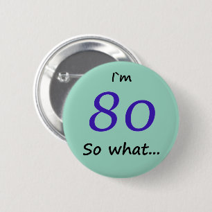 80th Birthday Funny I`m 80 so what Button