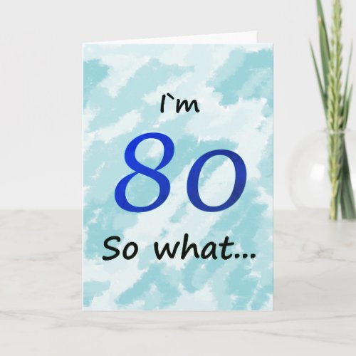 80th Birthday Funny Im 80 so what Card