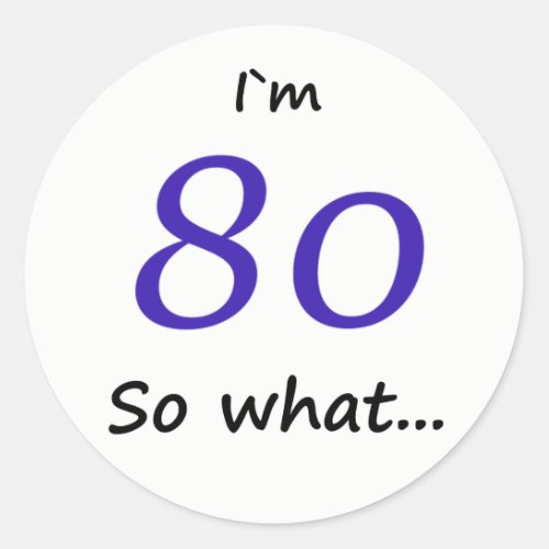 80th Birthday Funny Im 80 so what Classic Round Sticker