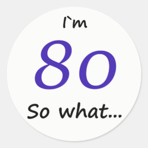 80th Birthday Funny I`m 80 so what Classic Round Sticker
