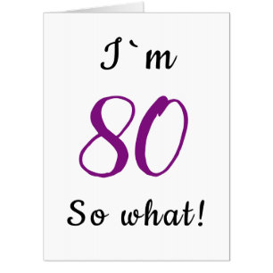 80th Birthday Funny I`m 80 so what Motivational Card