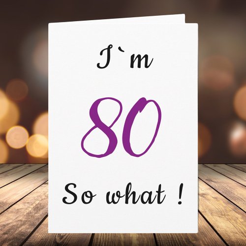 80th Birthday Funny Im 80 so what Motivational Card