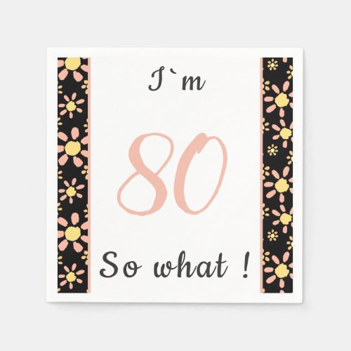 80th Birthday Funny I`m 80 so what Motivational Napkins - Pink and beige paper napkins for someone celebrating 80th birthday. It comes with a funny and motivational quote I`m 80 so what, and is perfect for a person with a sense of humor. The paper napkins have a nice floral pattern with pink and yellow flowers on a black background. The colours are great for her.
You can change the age number.