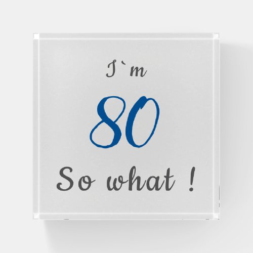 80th Birthday Funny Im 80 so what Motivational Paperweight