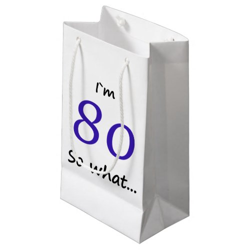 80th Birthday Funny Im 80 so what Small Gift Bag