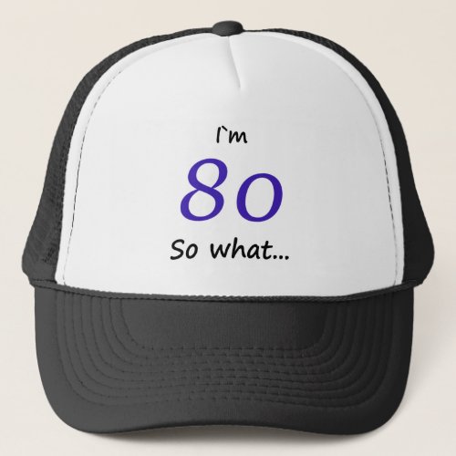 80th Birthday Funny Im 80 so what Trucker Hat