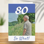 80th Birthday Funny Positive Photo Personalized Card<br><div class="desc">80th birthday custom greeting card for someone celebrating 80 years. It comes with a funny and motivational quote 80 So What! and is perfect for a person with a sense of humor. The card is in blue and white colors. Insert your photo into the template. You can also change the...</div>