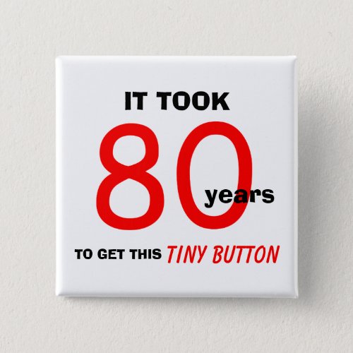 80th Birthday Gag Gifts Button _ Funny