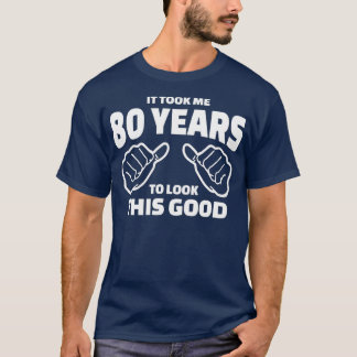 80th Birthday Gift - It Took Me 80 Years To Look T T-Shirt