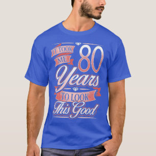 80th Birthday Gift It Took Me 80 Years To Look Thi T-Shirt