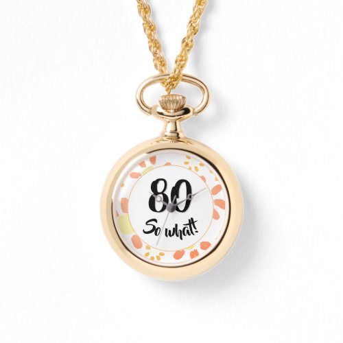 80th Birthday Inspirational Funny Floral Watch