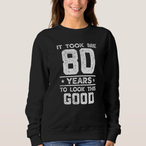 80th Birthday Joke For 80 B Day Party   Sweatshirt