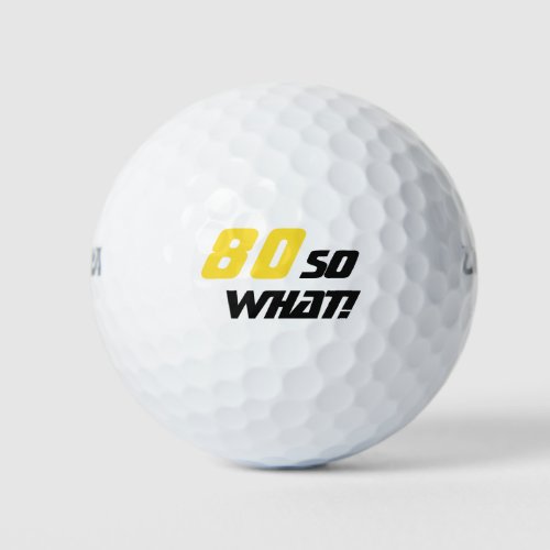 80th Birthday Motivational Elegant Golf Balls - These elegant and stylish golf balls are a great gift idea for a person who loves playing golf and is celebrating the 80th birthday. A motivational and funny text 80 So what! is great for a person with a sense of humor. The text is in yellow and black colours. You can change the age number.