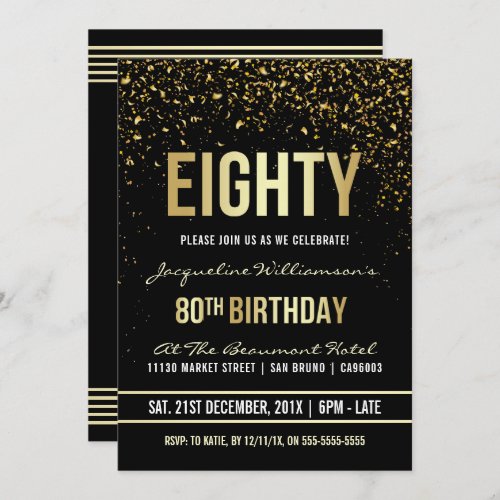 80th Birthday Party | Shimmering Gold Confetti Invitation - This formal, elegant, trendy, modern eightieth birthday party invitation is suitable for men or women. It comprises golden clean lines, stylish upper case gothic script and sophisticated fixed faux gold foil text on a black background with showers of sparkling, shimmering gold confetti and party streamers. The text has been designed to be as simple as possible to customize and Zazzle has a great variety of different typefaces to choose from. Please note that all Zazzle invitations are flat printed and that the foil and glitter confetti are digital effects.