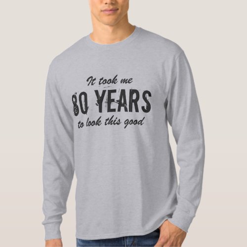 80th Birthday shirt for men  it took me 80 years
