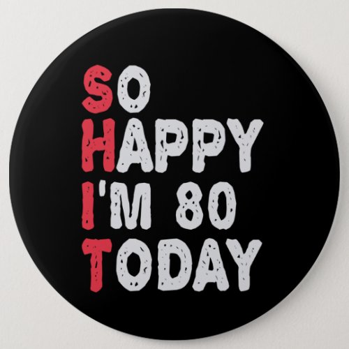 80th Birthday So Happy Im 80 Today Funny Gift Button