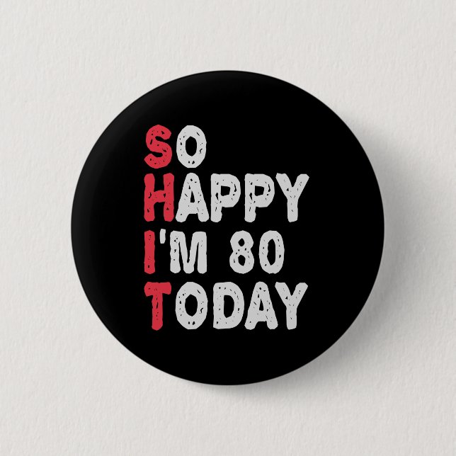 80th Birthday So Happy I'm 80 Today Funny Gift Button (Front)