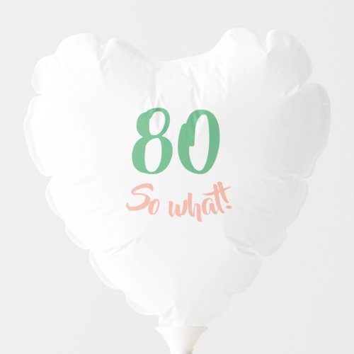 80th Birthday So what Funny Motivational Party Balloon - 80th birthday simple party balloons with a motivational and positive quote 80 So what. Great party supply for someone, woman or man for 80 birthday celebration. For a person with sense of humor. You can change the age number and the background color - click customize button and use the design tools.