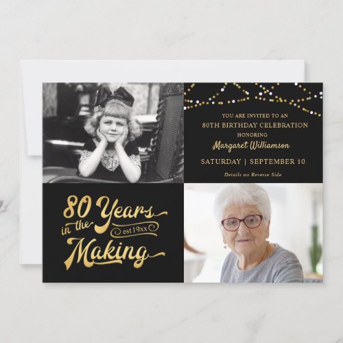 80th Birthday Then & Now Photos String Lights Invitation - Invite your guests with this 80th birthday party invitation in black and gold with string lights featuring a retro typography design stating 80 YEARS IN THE MAKING which integrates their birth year within the design. Include THEN and NOW photos for a fun invitation. Party invitation details are on the back side. 
PHOTO TIP:  For fastest/best results, choose a photo with the subject in the middle and/or pre-crop it to a similar shape as shown BEFORE uploading and it will fill the photo space perfectly. Contact the designer if you'd like this design modified or on another product to complement your party ensemble.