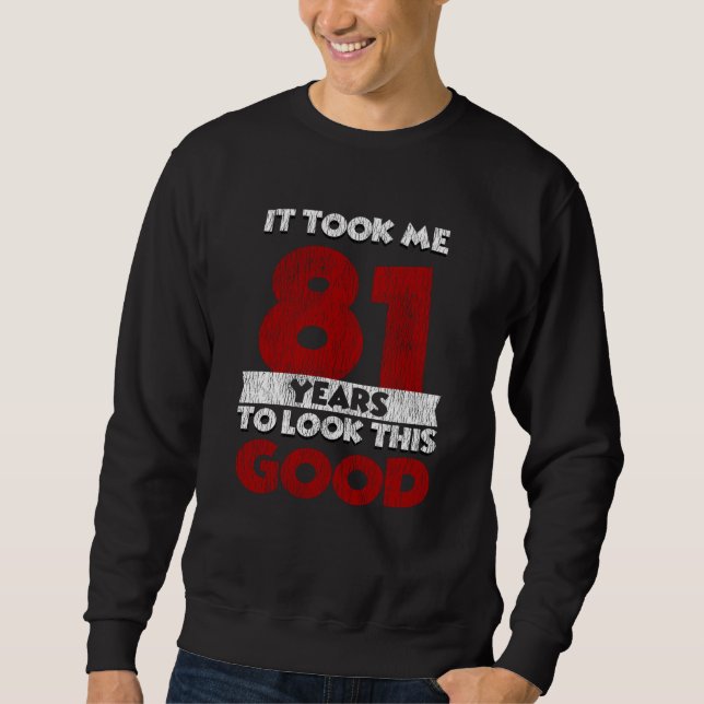81 Year Old Bday Took Me Look Good 81st Birthday Sweatshirt (Front)