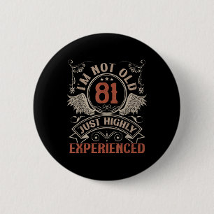 81 Years Old Im Not Old Highly Experienced 81th Bi Button