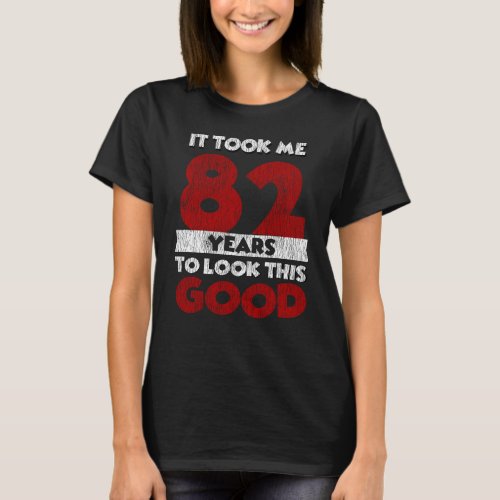 82 Year Old Bday Took Me Look Good 82nd Birthday T_Shirt