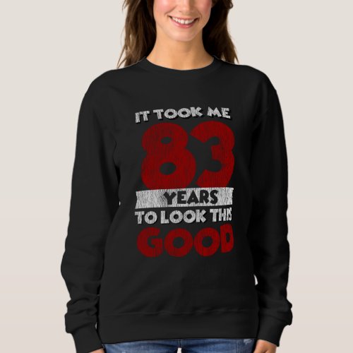 83 Year Old Bday Took Me Look Good 83rd Birthday Sweatshirt