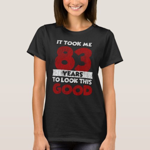 83 Year Old Bday Took Me Look Good 83rd Birthday T_Shirt