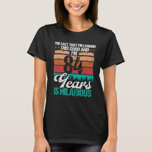 84 Year Old Looking this Good Humor 84 Birthday T-Shirt
