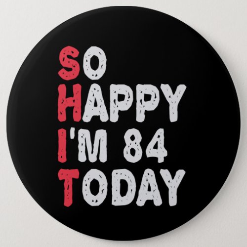 84th Birthday So Happy Im 84 Today Funny Gift Button