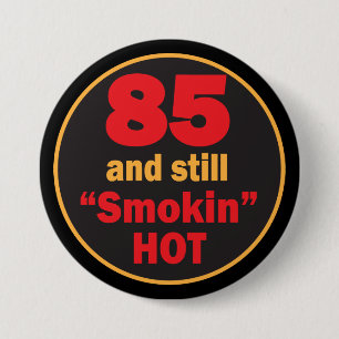 85 and Smokin Hot 85th Birthday Button