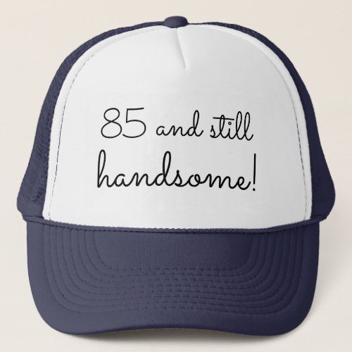 85 and still handsome Fun 85th Birthday Quote Trucker Hat