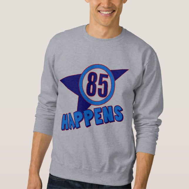 85th Birthday Happens Gifts Sweatshirt (Front)
