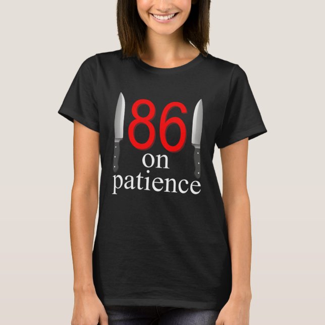 86 On Patience  Humor Kitchen Staff Sarcasm T-Shirt (Front)