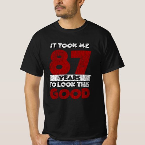 87 Year Old Bday Took Me Look Good 87th Birthday T_Shirt