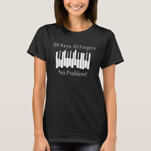 88 Keys 10 Fingers No Problem  Piano Keyboard T_Shirt