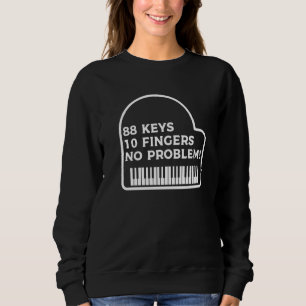 88 Keys 10 Fingers No Problem Piano Pianist Sweatshirt