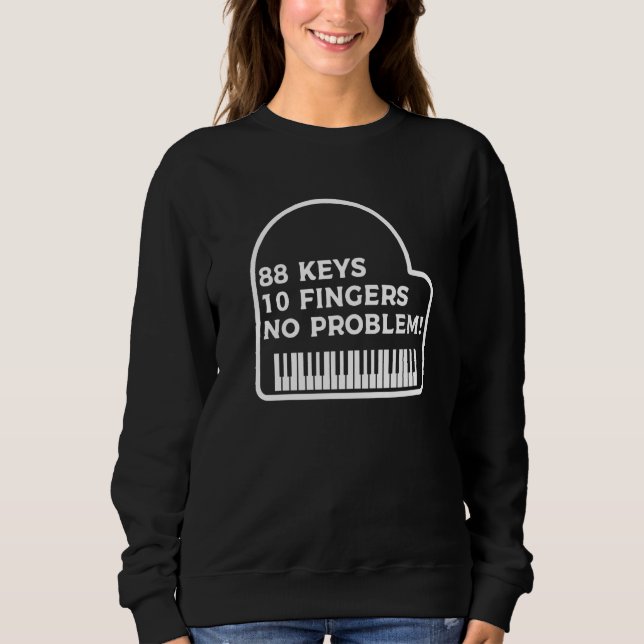 88 Keys 10 Fingers No Problem Piano Pianist   Sweatshirt (Front)