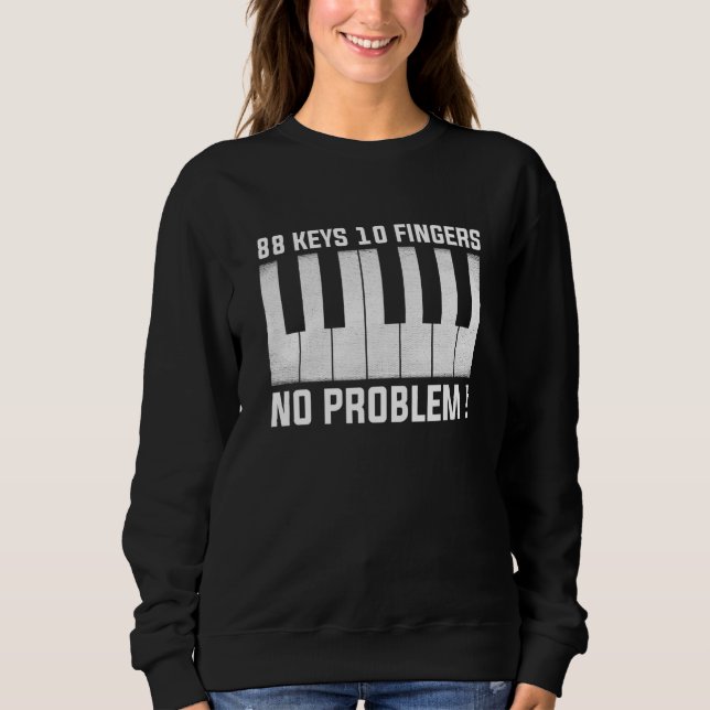 88 Keys 10 Fingers No Problem Piano  Piano Music Sweatshirt (Front)