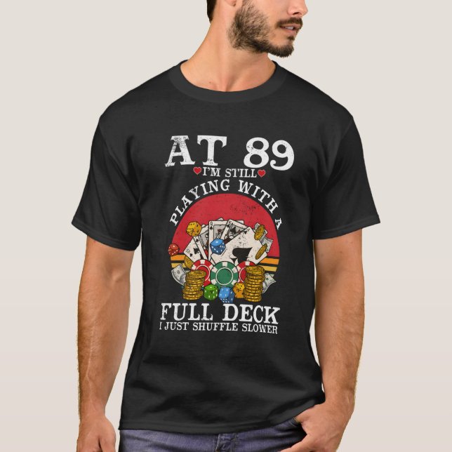 89 At 89 I'M Still Playing With Full Deck Poker T-Shirt (Front)