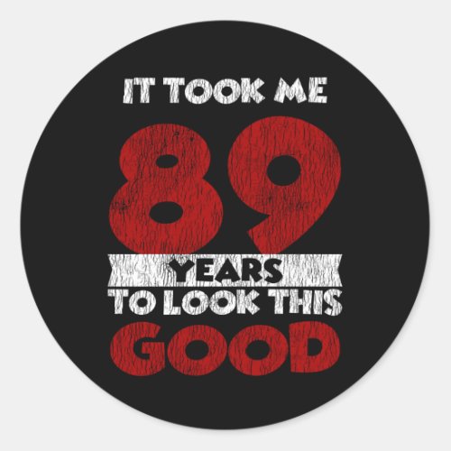 89 Year Old Bday Took Me Look Good 89th Birthday Classic Round Sticker