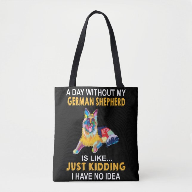8 A Day Without My German Shepherd Is Like Just Ki Tote Bag (Front)