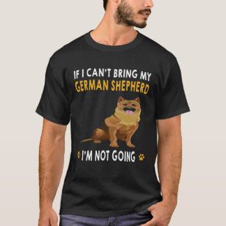 8 If I Can't Bring My German Shepherd I'm Not Goin T-Shirt