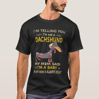 8 I'm Telling You I'm Not A Dachshund My Mom Said T-Shirt