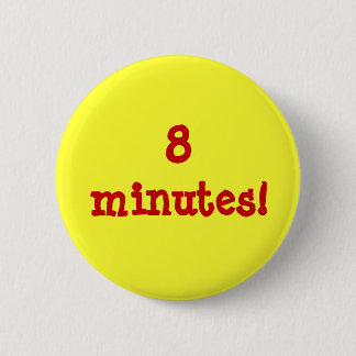 8 minutes! pinback button